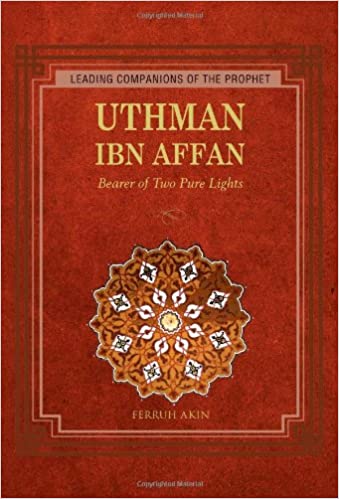Uthman ibn Affan: The Possessor of Two Pure Lights (Leading Companions of the Prophet)