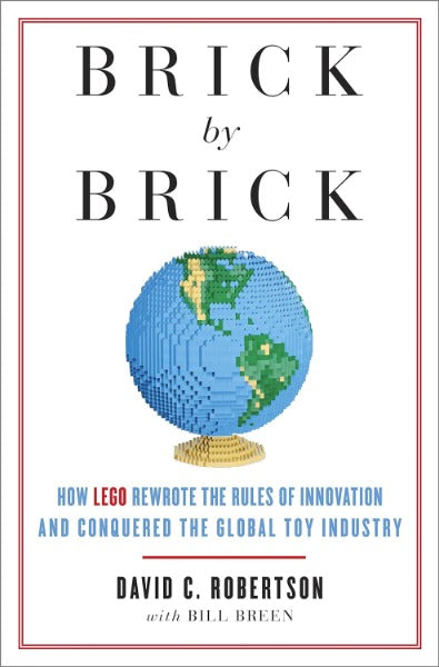 Brick by Brick: How Lego Rewrote the Rules of Innovation and Conquered the Global Toy Industry