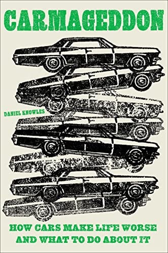 CARMAGEDDON: HOW CARS MAKE LIFE WORSE AND WHAT TO DO ABOUT IT
