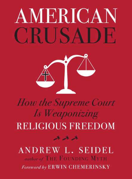 American Crusade: How the Supreme Court Is Weaponizing Religious Freedom (Hardcover)