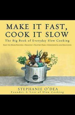 Make It Fast, Cook It Slow: The Big Book of Everyday Slow Cooking