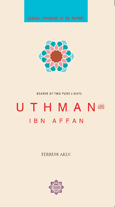 Osman bin Affan: İki Saf Nurun Sahibi (Peygamber Efendimizin Önde Gelen Sahabeleri)