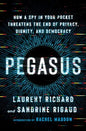 Pegasus: How a Spy in Your Pocket Threatens the End of Privacy, Dignity, and Democracy