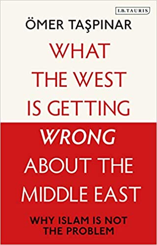 What the West Is Getting Wrong about the Middle East: Why Islam Is Not the Problem