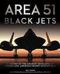 Area 51 Black Jets: A History of the Aircraft Developed at Groom Lake, America's Secret Aviation Base