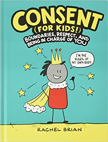 Consent (for Kids!): Boundaries, Respect, and Being in Charge of YOU