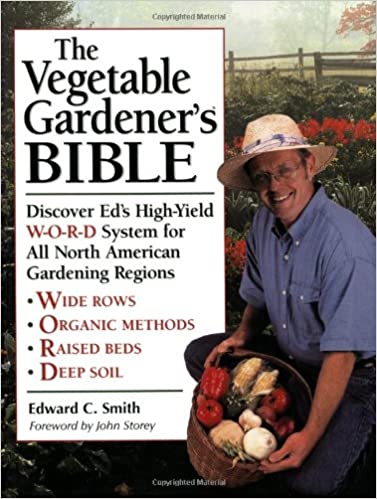 The Vegetable Gardener's Bible: Discover Ed's High-Yield W-O-R-D System for All North American Gardening Regions