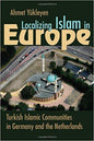 Localizing Islam in Europe: Turkish Islamic Communities in Germany and the Netherlands