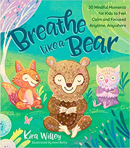 Breathe Like a Bear: 30 Mindful Moments for Kids to Feel Calm and Focused Anytime, Anywhere Paperback