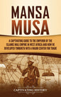 Mansa Musa: A Captivating Guide to the Emperor of the Islamic Mali Empire in West Africa and How He Developed Timbuktu into a Majo