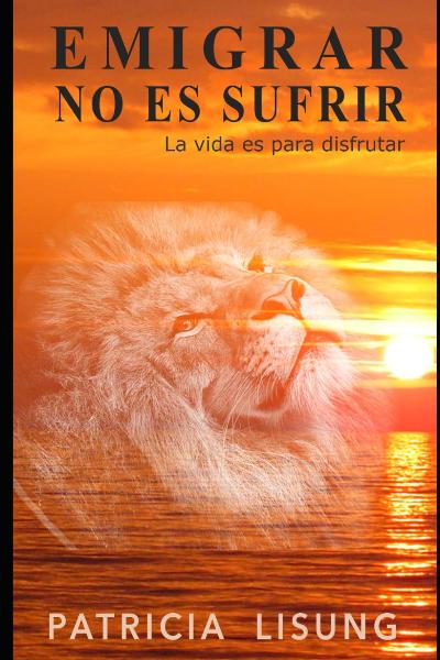 Emigrar no es sufrir: La vida es para disfrutar (Spanish Edition)
