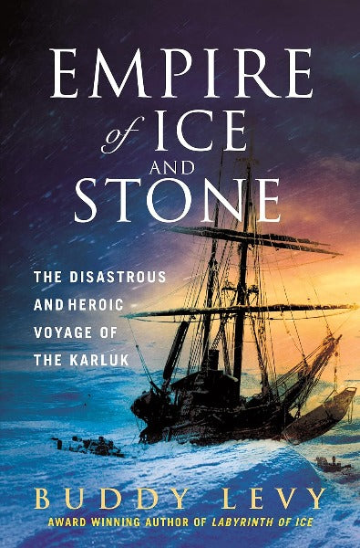 Empire of Ice and Stone: The Disastrous and Heroic Voyage of the Karluk (Hardcover)