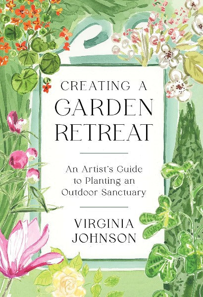 Creating a Garden Retreat: An Artist’s Guide to Planting an Outdoor Sanctuary (Hardcover)