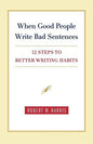 When Good People Write Bad Sentences: 12 Steps to Better Writing Habits