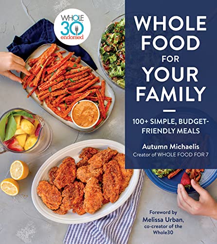 WHOLE FOOD FOR YOUR FAMILY: 100+ SIMPLE, BUDGET-FRIENDLY MEALS