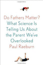 Do Fathers Matter?: What Science Is Telling Us about the Parent We've Overlooked