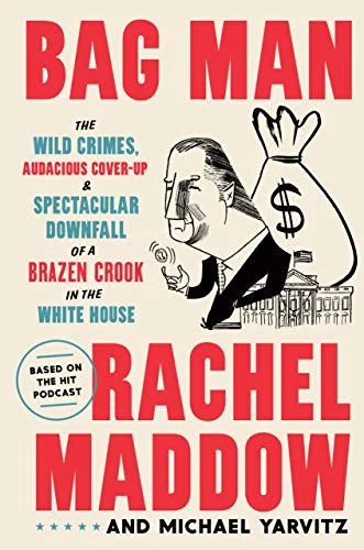 BAG MAN: THE WILD CRIMES, AUDACIOUS COVER-UP, AND SPECTACULAR DOWNFALL OF A BRAZEN CROOK IN THE WHITE HOUSE