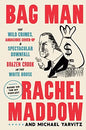 BAG MAN: THE WILD CRIMES, AUDACIOUS COVER-UP, AND SPECTACULAR DOWNFALL OF A BRAZEN CROOK IN THE WHITE HOUSE