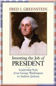 Inventing the Job of President: Leadership Style from George Washington to Andrew Jackson (New in Paper)