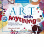 Art with Anything: 52 Weeks of Fun Using Everyday Stuff