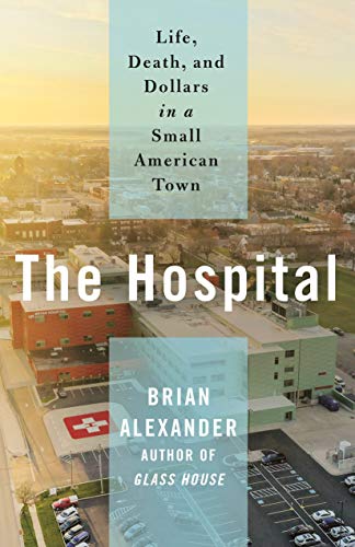 THE HOSPITAL: LIFE, DEATH, AND DOLLARS IN A SMALL AMERICAN TOWN
