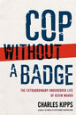 Cop Without a Badge: The Extraordinary Undercover Life of Kevin Maher
