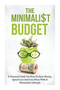 Minimalist Budget: A Practical Guide on How to Save Money, Spend Less and Live More with a Minimalist Lifestyle