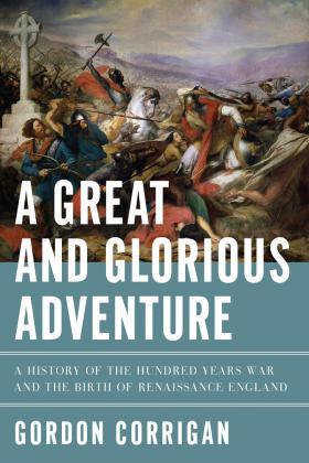 Great and Glorious Adventure: A History of the Hundred Years War and the Birth of Renaissance England - SHELF WEAR