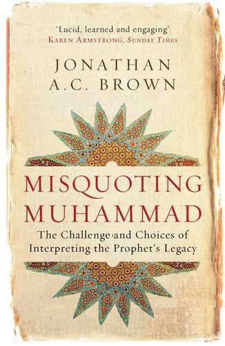 Misquoting Muhammad: The Challenge and Choices of Interpreting the Prophet's Legacy