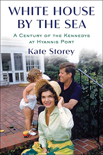 WHITE HOUSE BY THE SEA: A CENTURY OF THE KENNEDYS AT HYANNIS PORT