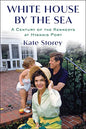 WHITE HOUSE BY THE SEA: A CENTURY OF THE KENNEDYS AT HYANNIS PORT