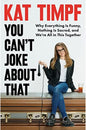 YOU CAN'T JOKE ABOUT THAT: WHY EVERYTHING IS FUNNY, NOTHING IS SACRED, AND WE'RE ALL IN THIS TOGETHER
