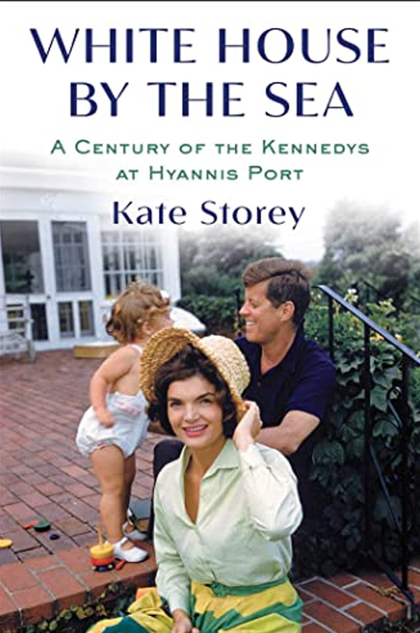 WHITE HOUSE BY THE SEA: A CENTURY OF THE KENNEDYS AT HYANNIS PORT
