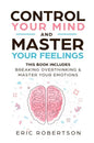 Control Your Mind and Master Your Feelings: This Book Includes - Break Overthinking & Master Your Emotions