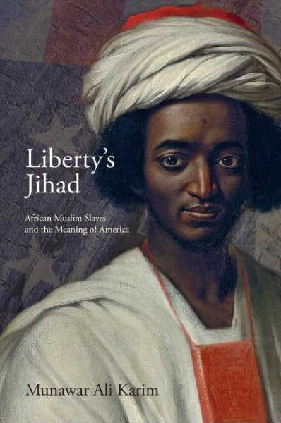 LIBERTY'S JIHAD: AFRICAN MUSLIM SLAVES AND THE MEANING OF AMERICA