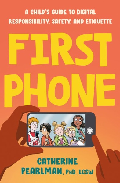 First Phone: A Child's Guide to Digital Responsibility, Safety, and Etiquette