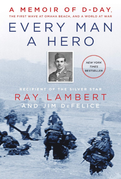 EVERY MAN A HERO: A MEMOIR OF D-DAY, THE FIRST WAVE AT OMAHA BEACH, AND A WORLD AT WAR