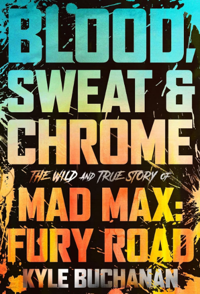 Blood, Sweat & Chrome: The Wild and True Story of Mad Max: Fury Road (Hardcover)