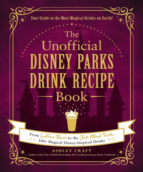 The Unofficial Disney Parks Drink Recipe Book: From LeFou's Brew to the Jedi Mind Trick, 100+ Magical Disney-Inspired Drinks (Unofficial Cookbook Gift Series) (Hardcover)