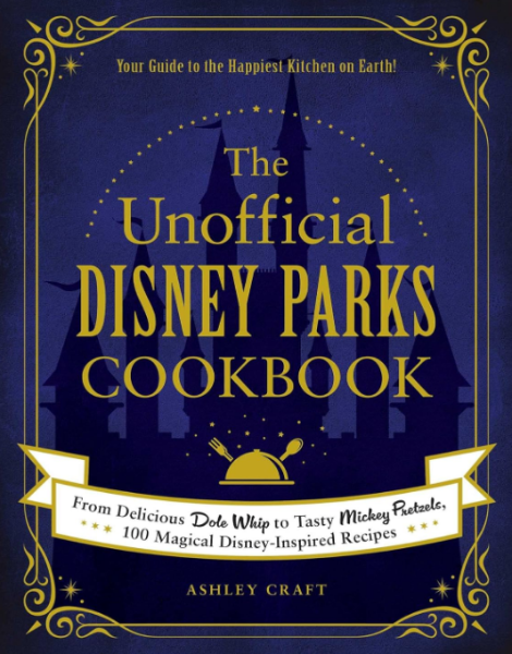 The Unofficial Disney Parks Cookbook: From Delicious Dole Whip to Tasty Mickey Pretzels, 100 Magical Disney-Inspired Recipes (Unofficial Cookbook Gift Series) (Hardcover)