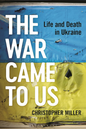 The War Came To Us: Life and Death in Ukraine (Hardcover)