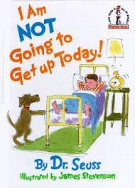 I Am  Not Going To Get Up Today