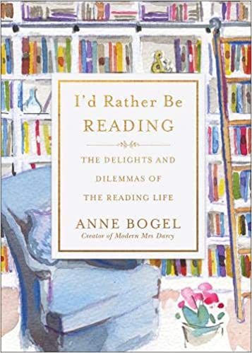 I'd Rather Be Reading: The Delights and Dilemmas of the Reading Life