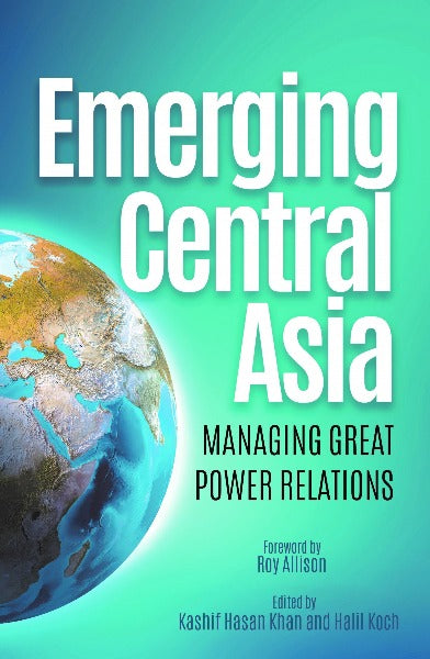 Emerging Central Asia: Managing Great Power Relations