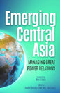 Emerging Central Asia: Managing Great Power Relations