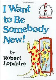 I Want To Be Somebody New!