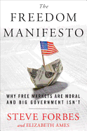 Freedom Manifesto: Why Free Markets Are Moral and Big Government Isn't