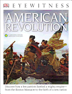 DK Eyewitness Books: American Revolution: Discover How a Few Patriots Battled a Mighty Empire from the Boston Massacre to