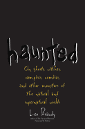 Haunted: On Ghosts, Witches, Vampires, Zombies, and Other Monsters of the Natural and Supernatural Worlds