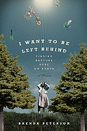 I Want to Be Left Behind: Finding Rapture Here on Earth